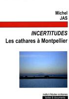 Couverture du livre « Incertitudes ; les cathares à Montpellier » de Michel Jas aux éditions Ieo Edicions