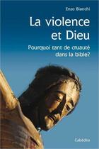 Couverture du livre « Violence et Dieu ; pourquoi tant de cruauté dans la bible ? » de Enzo Bianchi aux éditions Cabedita