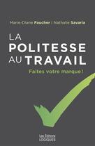 Couverture du livre « La politesse au travail : faites votre marque! » de Marie-Diane Faucher aux éditions Logiques Quebec