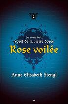 Couverture du livre « Les contes de la forêt de la pierre dorée t.2 ; rose voilée » de Anne Elisabeth Stengl aux éditions Ada