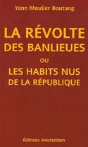 Couverture du livre « La révolte des banlieues ou les habits nus de la république » de Yann Moulier-Boutang aux éditions Amsterdam