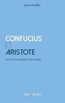 Couverture du livre « Confusius et Aristote : Essai sur la politique et les cultures » de Jean Golfin aux éditions Hora Decima