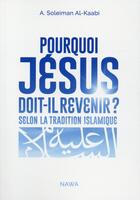Couverture du livre « Pourquoi Jésus doit-il revenir ? selon la tradition islamique » de Abu Soleyman El- Kaabi aux éditions Nawa