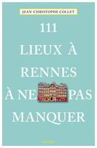 Couverture du livre « 111 lieux à Rennes à ne pas manquer » de Jean-Christophe Collet aux éditions Emons