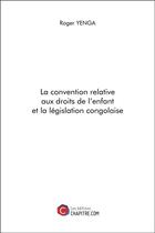 Couverture du livre « La convention relative aux droits de l'enfant et la législation congolaise » de Roger Yenga aux éditions Chapitre.com