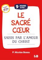 Couverture du livre « 9 jours avec : le sacré coeur : saisis par l'amour du Christ » de Nicolas Bossu aux éditions Des Beatitudes