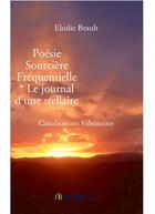 Couverture du livre « Poésie sourcière fréquentielle ; le journal d'une stellaire ; canalisations vibratoires » de Elodie Brault aux éditions Bookelis