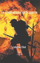 Couverture du livre « Le traumatisme de la guerre » de Chot Lahcene aux éditions Le Lys Bleu