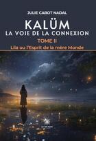 Couverture du livre « Kalüm : La voie de la connexion Tome 2 : Lila ou l'esprit de la mère monde » de Julie Cabot Nadal aux éditions Le Lys Bleu