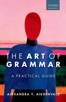 Couverture du livre « The Art of Grammar: A Practical Guide » de Aikhenvald Alexandra Y aux éditions Oup Oxford