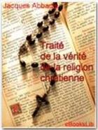 Couverture du livre « Traité de la vérité de la religion chrétienne » de Jacques Abbadie aux éditions Ebookslib