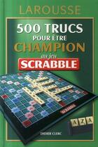 Couverture du livre « 500 trucs pour être champion au jeu Scrabble » de Didier Clerc aux éditions Larousse