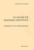 Couverture du livre « Le salon de Madame Helvétius ; Cabanis et les idéologues » de Antoine Guillois aux éditions Slatkine Reprints