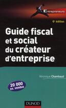 Couverture du livre « Guide fiscal et social du créateur d'entreprise (6e édition) » de Veronique Chambaud aux éditions Dunod