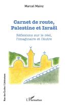 Couverture du livre « Carnet de route, Palestine et Israël : réflexions sur le réel, l'imaginaire et l'autre » de Marcel Mainz aux éditions L'harmattan