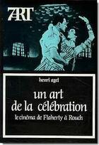 Couverture du livre « Un art de la célébration ; le cinéma de Flaherty à Rouch » de Henri Agel aux éditions Cerf