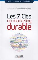 Couverture du livre « Les 7 clés du marketing durable (2e édition) » de Elizabeth Pastore-Reiss aux éditions Eyrolles