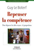 Couverture du livre « Repenser la compétence ; pour dépasser les idées reçues : 15 propositions » de Guy Le Boterf aux éditions Editions D'organisation