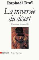 Couverture du livre « La traversée du désert ; l'invention de la responsabilité » de Raphael Drai aux éditions Fayard