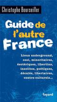 Couverture du livre « Guide de l'autre France » de Christophe Bourseiller aux éditions Fayard