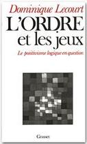 Couverture du livre « L'ordre et les jeux ; le positivisme logique en question » de Dominique Lecourt aux éditions Grasset