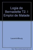 Couverture du livre « Logia de bernadette t2. l emploi de malade » de Laurentin/Bourgeade aux éditions Lethielleux