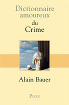 Couverture du livre « Dictionnaire amoureux ; du crime » de Alain Bauer aux éditions Plon