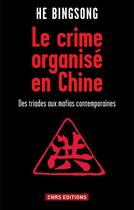 Couverture du livre « Le crime organisé en Chine ; des triades aux mafias contemporaines » de He Bingsong aux éditions Cnrs Editions