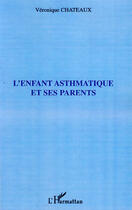 Couverture du livre « L'enfant asthmatique et ses parents » de Veronique Chateaux aux éditions L'harmattan