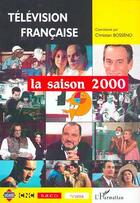 Couverture du livre « Television francaise la saison 2000 - une analyse des programmes du 1er aout 1999 au 31 juillet 2000 » de Christian Bosseno aux éditions Editions L'harmattan