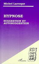 Couverture du livre « Hypnose, suggestion et autosuggestion » de Michel Larroque aux éditions Editions L'harmattan