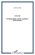 Couverture du livre « Une vie : Autobiographie sociale - politique - philosophique » de Robert Lamblin aux éditions Editions L'harmattan