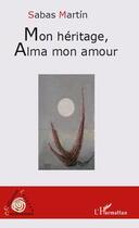 Couverture du livre « Mon héritage, Alma mon amour » de Sabas Martin aux éditions Editions L'harmattan