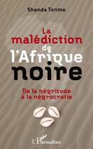 Couverture du livre « La malédiction de l'Afrique noire ; de la négritude à la négrocratie » de Jean-Claude Shanda Tonme aux éditions Editions L'harmattan