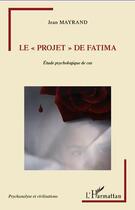 Couverture du livre « Projet de Fatima ; étude psychologique de cas » de Jean Mayrand aux éditions Editions L'harmattan