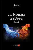 Couverture du livre « Les méandres de l'amour t.3 » de Riquelme aux éditions Editions Du Net