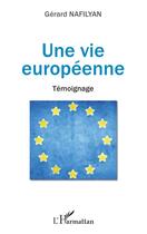 Couverture du livre « Une vie européene : témoignage » de Gerard Nafilyan aux éditions L'harmattan