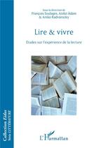 Couverture du livre « Lire et vivre ; études sur l'expérience de la lecture » de Francois Soulages et Aniko Adam et Aniko Radvanszky et Collectif aux éditions L'harmattan