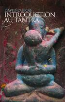 Couverture du livre « Introduction au tantra ; pratiques d'éveil au coeur du quotidien » de David Dubois aux éditions Almora