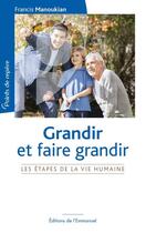 Couverture du livre « Grandir et faire grandir : Les étapes de la vie humaine » de Francis Manoukian aux éditions Emmanuel