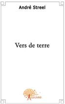 Couverture du livre « Vers de terre » de André Streel aux éditions Edilivre