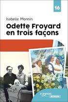 Couverture du livre « Odette Froyard en trois façons » de Isabelle Monnin aux éditions Feryane