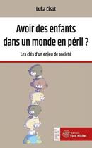 Couverture du livre « Avoir des enfants dans un monde en péril ? les clés d'un enjeu de société » de Luka Cisot aux éditions Yves Michel