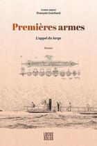 Couverture du livre « Premières armes : L'appel du large » de Francois Guichard aux éditions Locus Solus