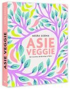 Couverture du livre « Asie Veggie : 120 recettes de Bombay à Pékin » de David Loftus et Meera Sodha et Monika Forsberg et Nacima Bouzad aux éditions Webedia Books