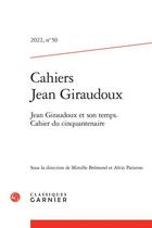 Couverture du livre « Cahiers jean giraudoux 2022, n 50 - jean giraudoux et son temps. cahier du cinq - jean giraudoux et » de  aux éditions Classiques Garnier