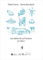 Couverture du livre « Les fables de La Fontane en rébus Tome 4 » de Denis Bourdaud et Jean De La Fontaine et Pablo Cueco aux éditions Qupe