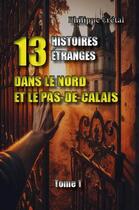 Couverture du livre « 13 Histoires étranges dans le Nord et le Pas-de-Calais : Tome 1 » de Philippe Cretal aux éditions Terres D'emizane