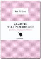 Couverture du livre « 60 astuces pour générer des idées pour une émulation créative » de Ken Hudson aux éditions Marabout