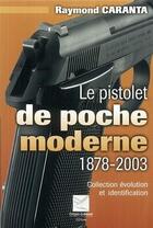 Couverture du livre « Le pistolet de poche moderne 1878-2003 : collection, évolution et identification » de Raymond Caranta aux éditions Crepin Leblond